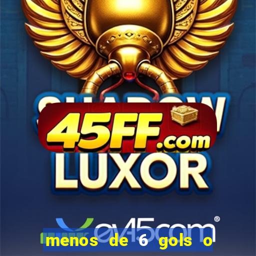menos de 6 gols o que significa